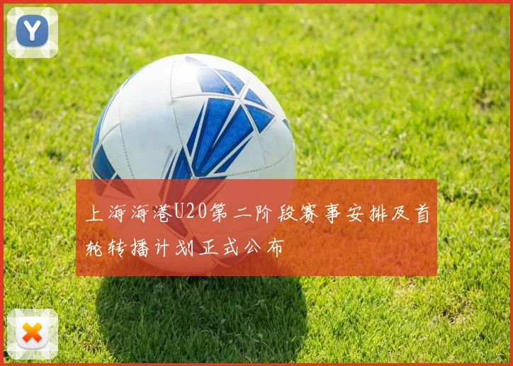 上海海港U20第二阶段赛事安排及首轮转播计划正式公布
